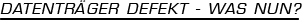 Datentr&auml;ger defekt - Was nun?
